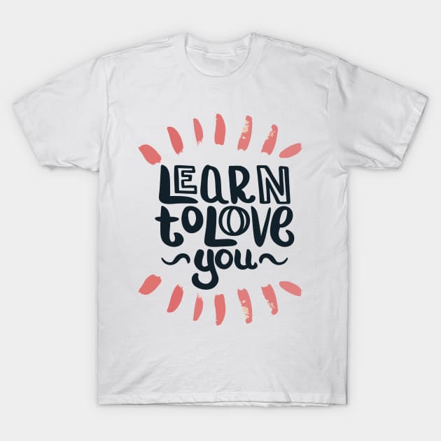 Learn To Love You T-Shirt by TKLA